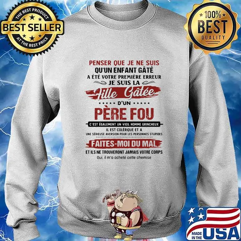 Penser Que Je Ne Suis Qu'un Enfant Gate Je Suis La Fille Gatee D'un Pere Fou Faites Moi Du Mal Shirt Sweater
