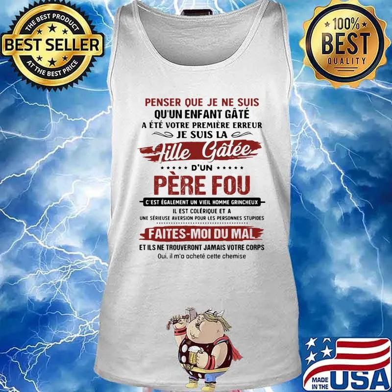 Penser Que Je Ne Suis Qu'un Enfant Gate Je Suis La Fille Gatee D'un Pere Fou Faites Moi Du Mal Shirt Tank top