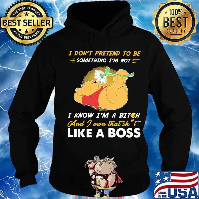 Pooh i don't pretend to be something i'm not i know i'm a bitch and i own that shit like a boss s Hoodie