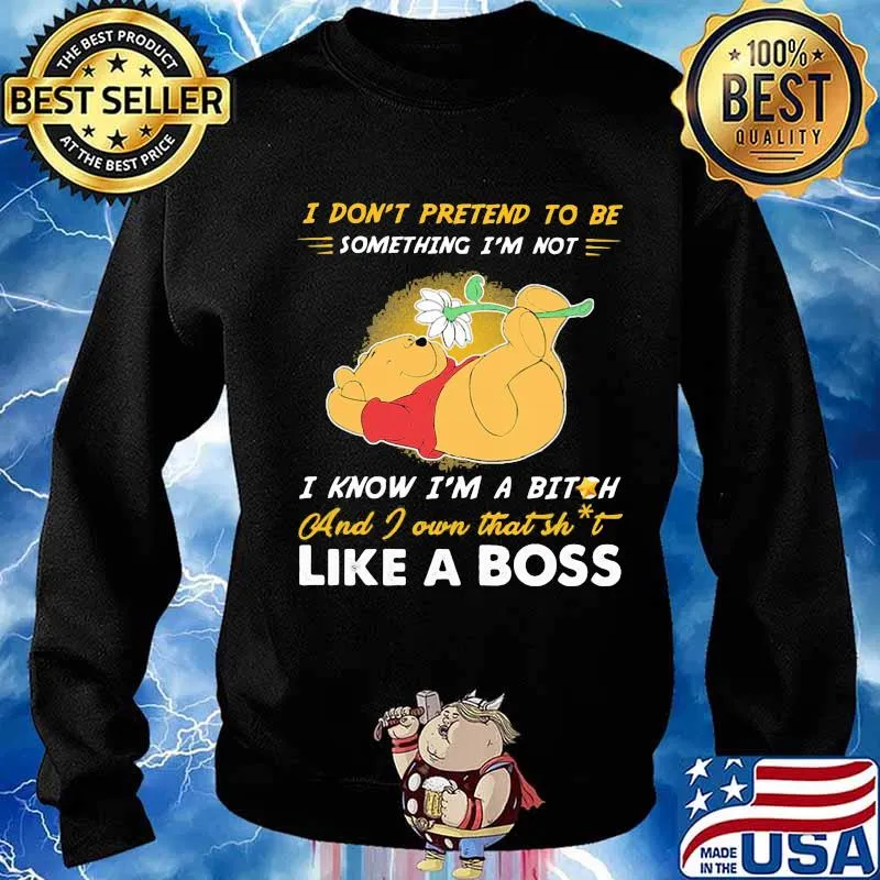 Pooh i don't pretend to be something i'm not i know i'm a bitch and i own that shit like a boss s Sweater