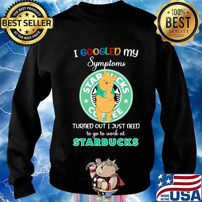 Pooh i google my symptoms turned out i just need to go to work at starbucks s Sweater