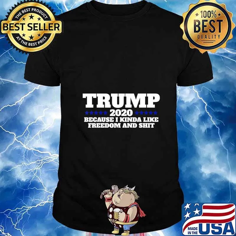 Pro Trump 2020 Because I like Freedom and Shit T-Shirt