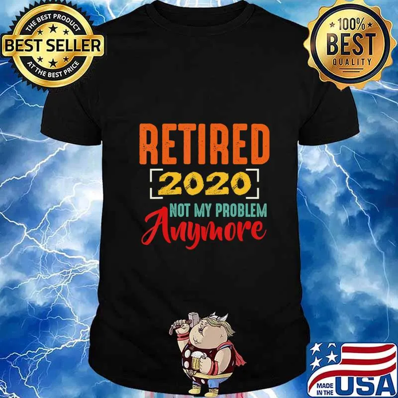 Retired 2020 Not My Problem Anymore Retirement Gift Party T-Shirt