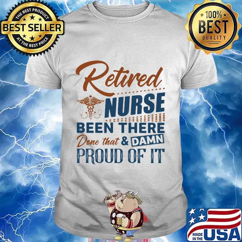 Retired nurse been there done that and damn proud of it retro shirt
