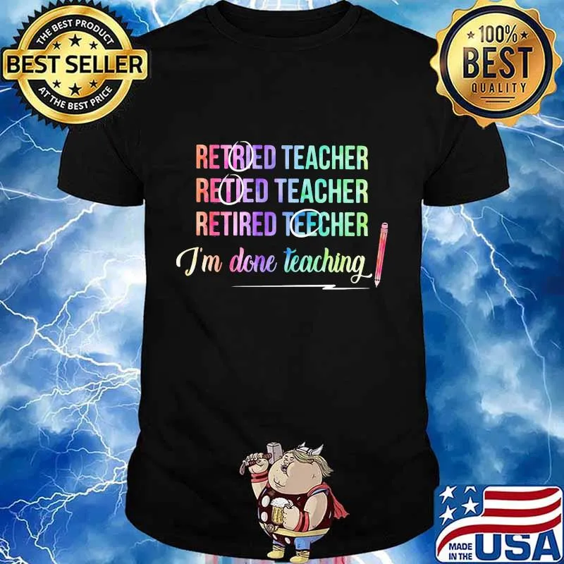 Retired teacher rititee I'm done teaching shirt