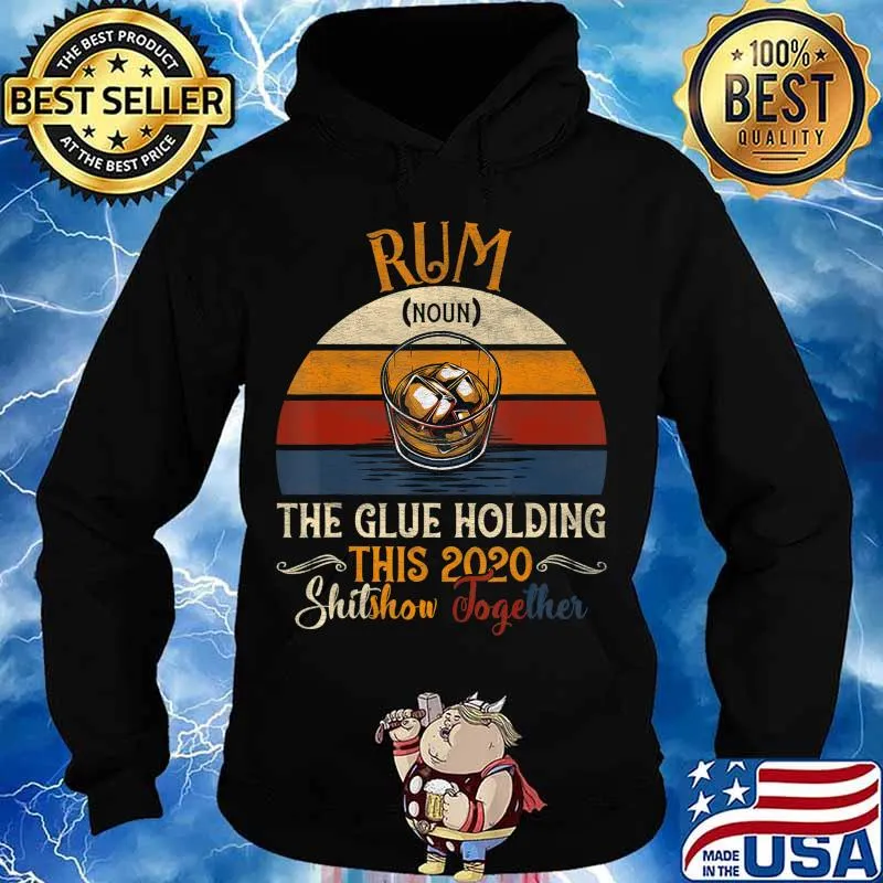 Rum The Glues Holding This 2020 Shitshow Together Gift T-Shirt Hoodie