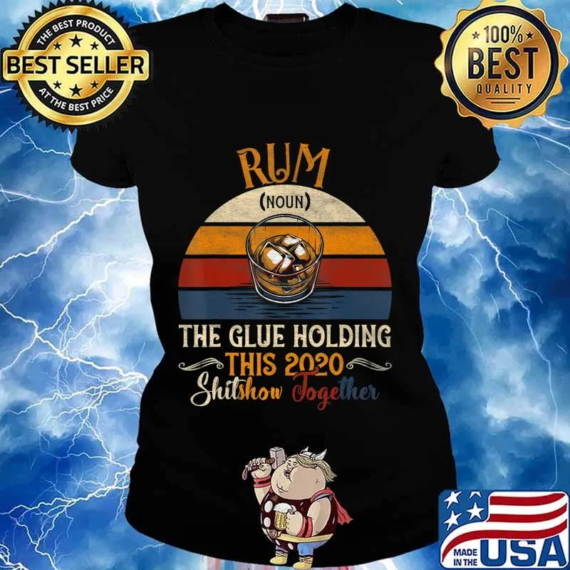 Rum The Glues Holding This 2020 Shitshow Together Gift T-Shirt Ladies tee