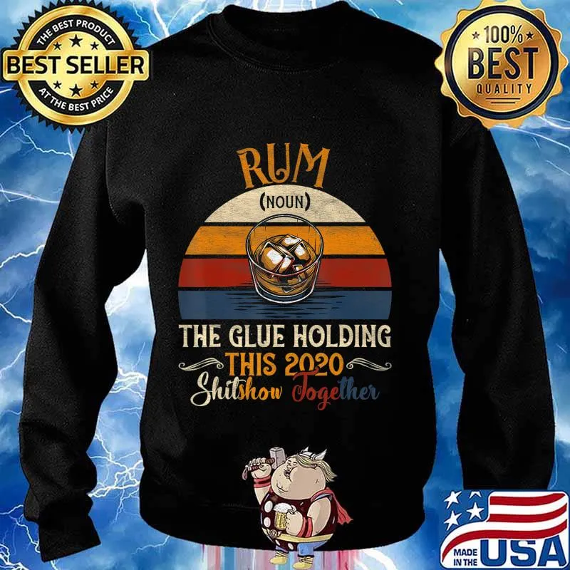 Rum The Glues Holding This 2020 Shitshow Together Gift T-Shirt Sweater