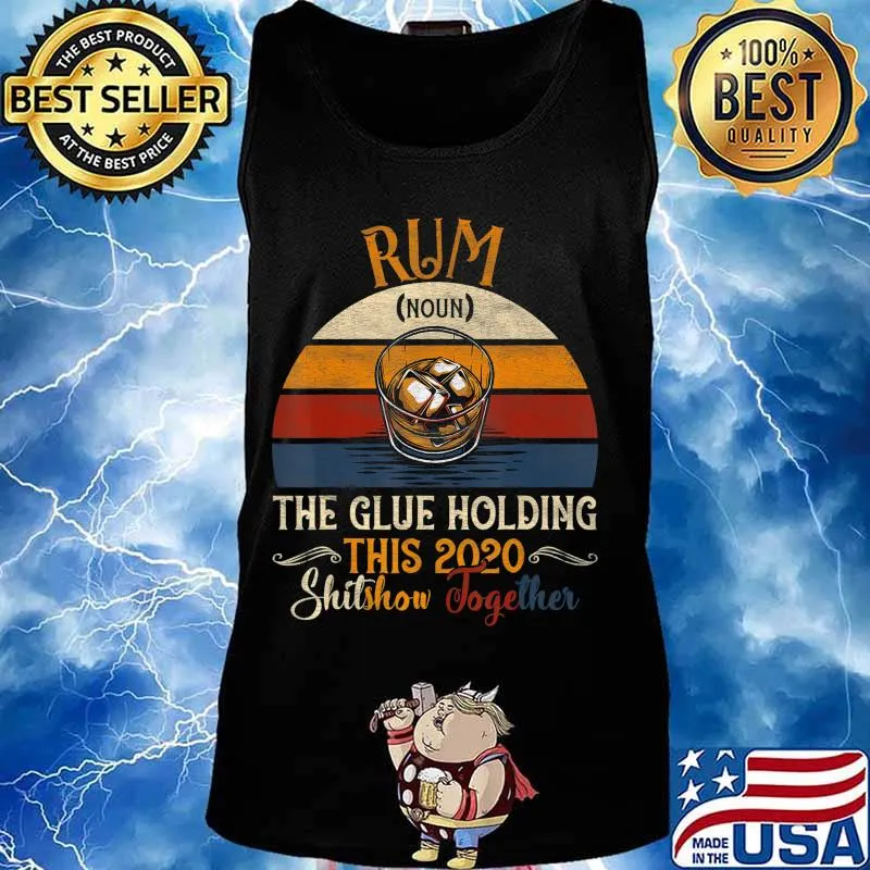 Rum The Glues Holding This 2020 Shitshow Together Gift T-Shirt Tank top