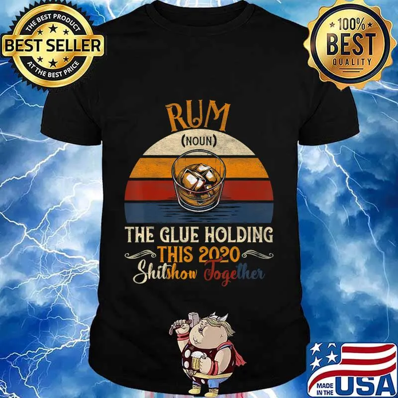Rum The Glues Holding This 2020 Shitshow Together Gift T-Shirt