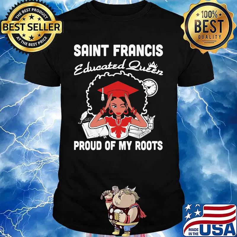 Saint francis educated queen proud of my roots shirt