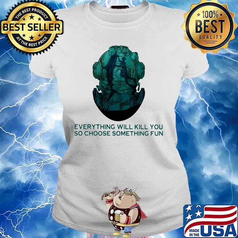 Scuba diving everything will kill you so choose something fun s Ladies tee