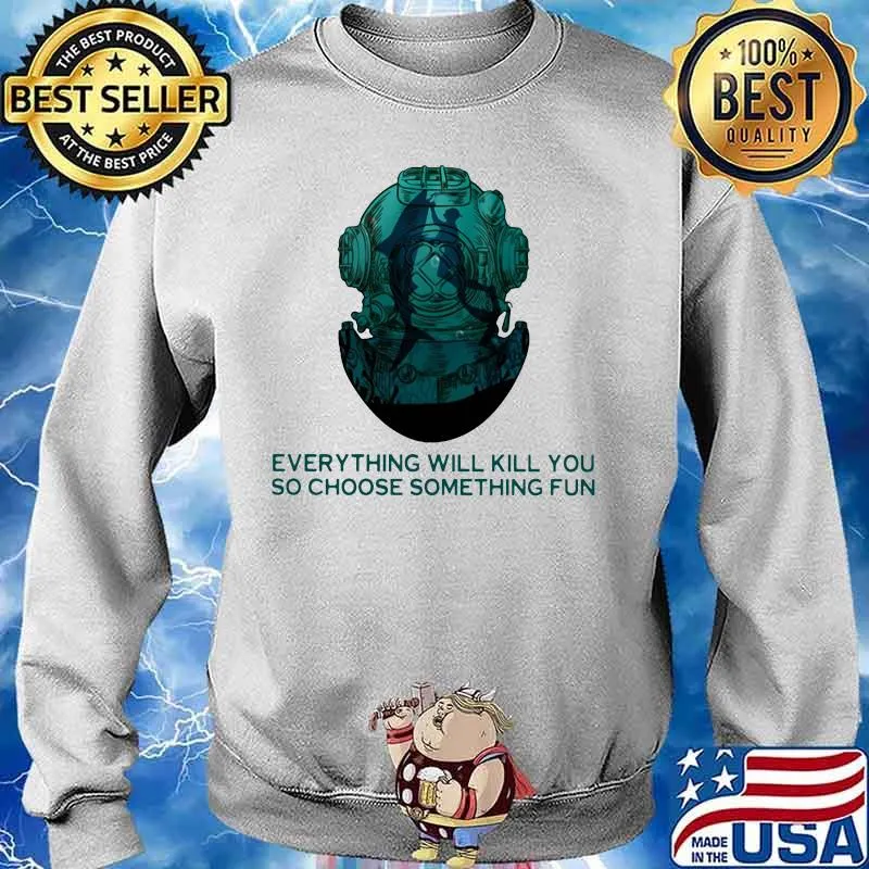 Scuba diving everything will kill you so choose something fun s Sweater