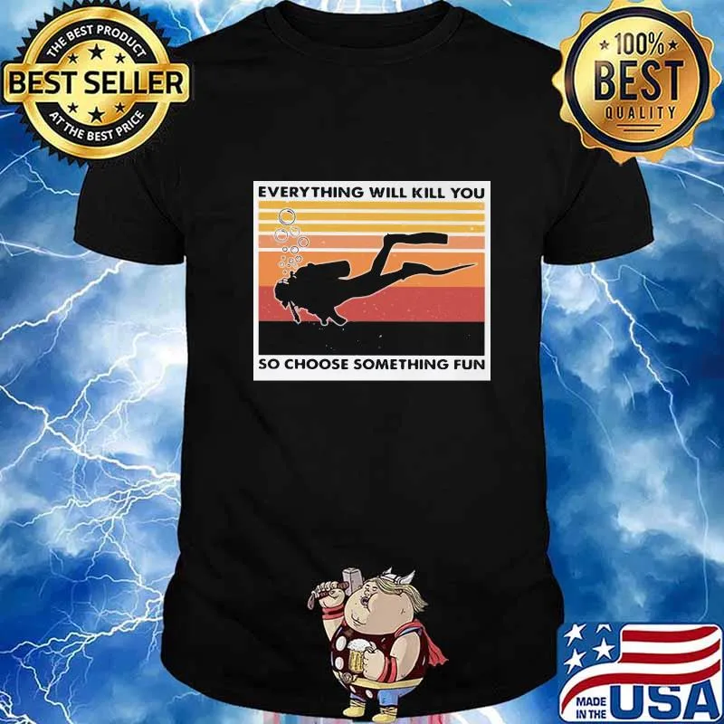 Scuba diving everything will kill you so choose something fun vintage retro shirt