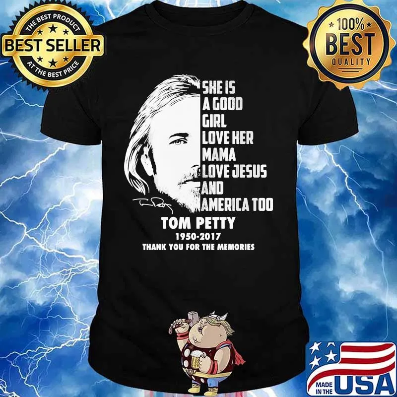 She is a good girl love her mama love jesus and america too tom petty 1950 2017 thank for the memories signature shirt
