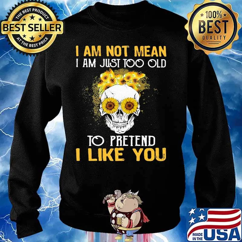 Skull sunflowers i am not mean i am just too old to pretend i like you s Sweater