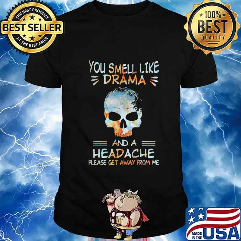 Skull you smell like drama and a headache please get away from me shirt