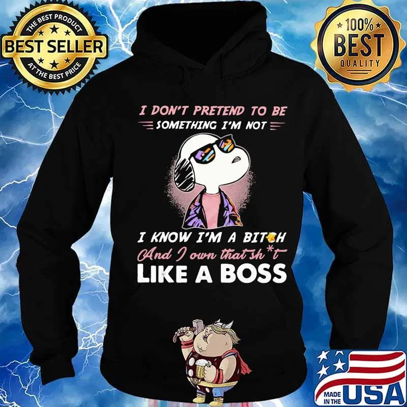 Snoopy i don't pretend to be something i'm not i know i'm a bitch and i own that shit like a boss shirt- Hoodie