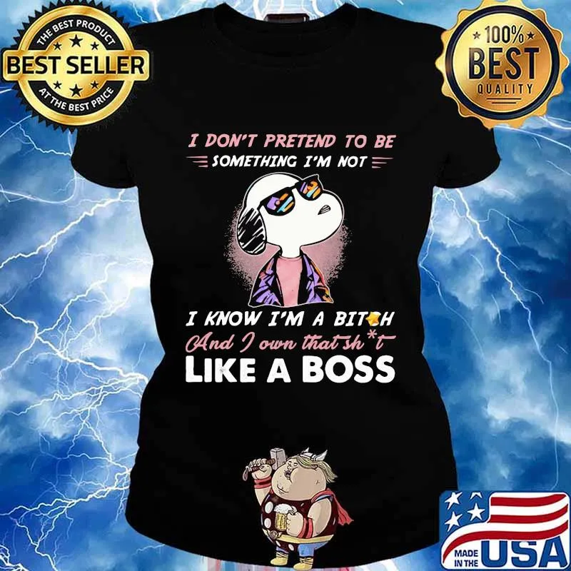 Snoopy i don't pretend to be something i'm not i know i'm a bitch and i own that shit like a boss shirt- Ladies tee
