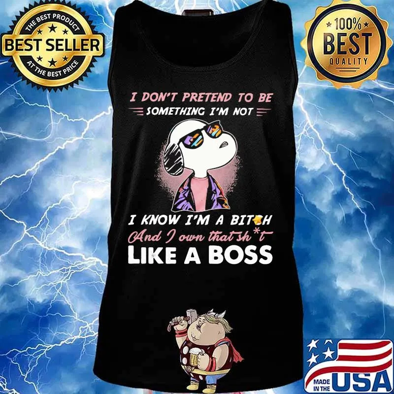 Snoopy i don't pretend to be something i'm not i know i'm a bitch and i own that shit like a boss shirt- Tank top