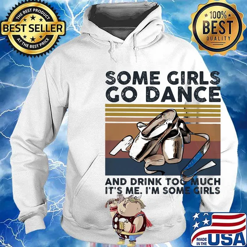 Some girls go dance and drink too much it's me I'm some girl s Hoodie