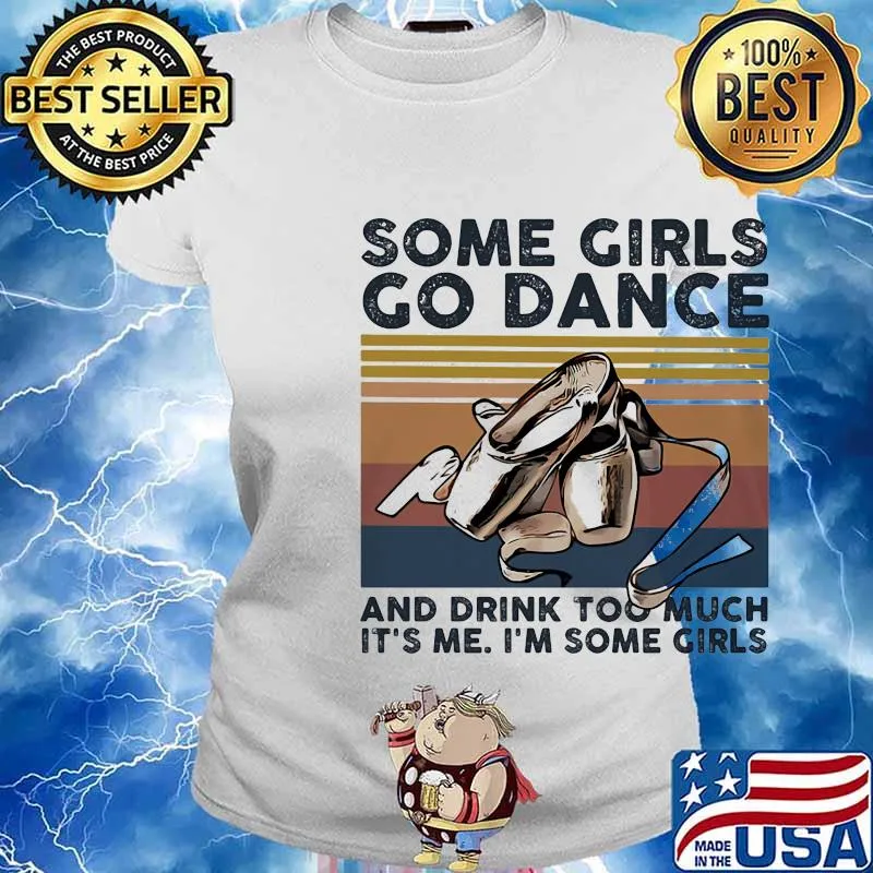 Some girls go dance and drink too much it's me I'm some girl s Ladies tee