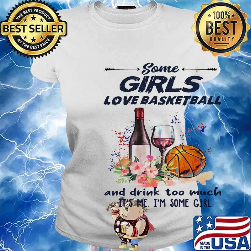 Some girls love basketball and drink too much it's me I'm some girl s Ladies tee