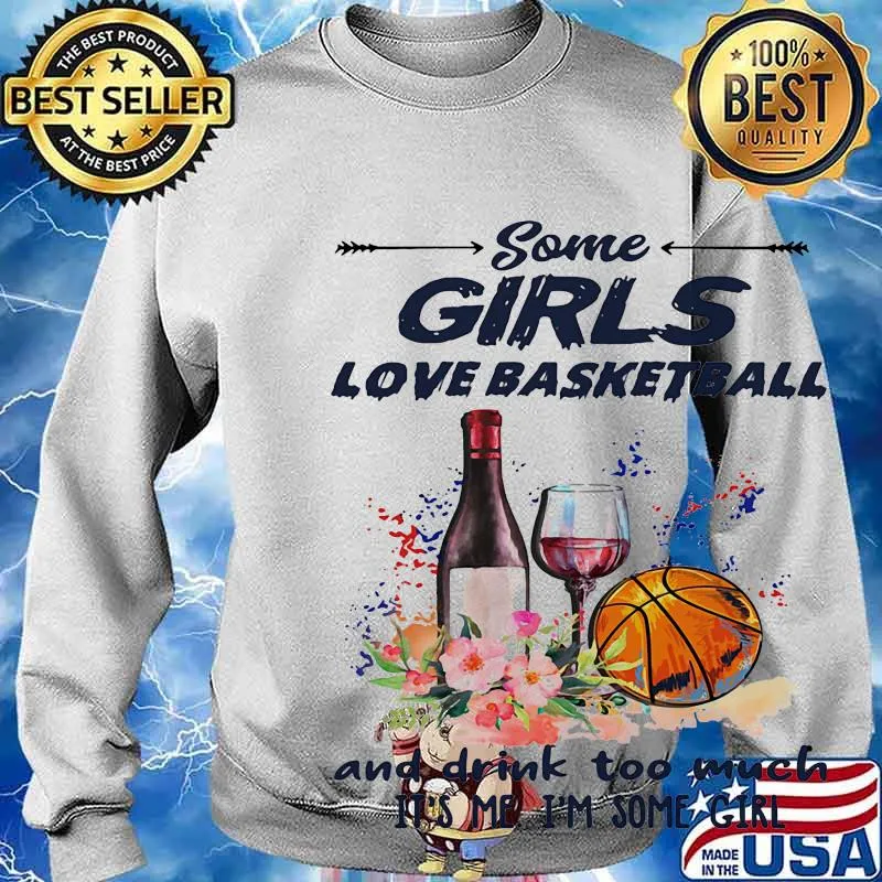 Some girls love basketball and drink too much it's me I'm some girl s Sweater