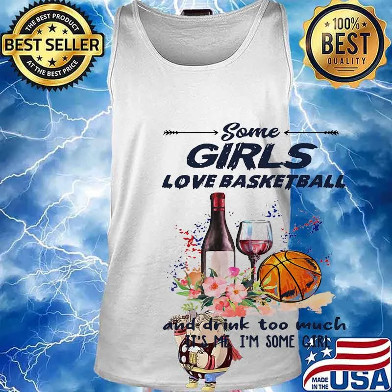 Some girls love basketball and drink too much it's me I'm some girl s Tank top