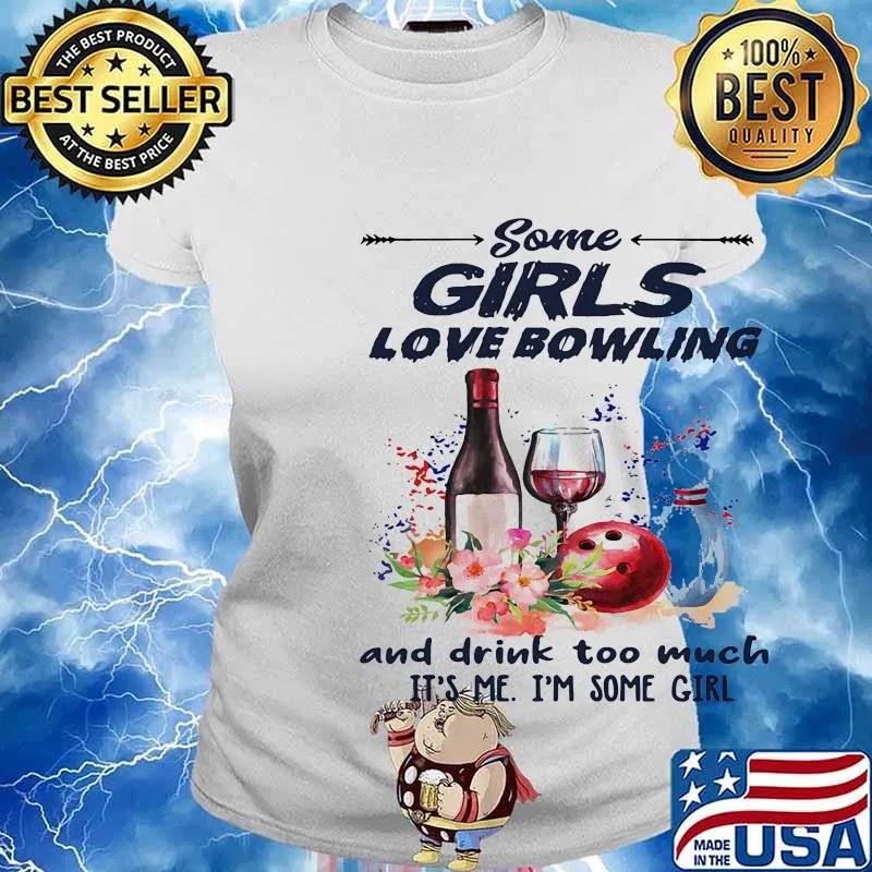 Some girls love bowling and drink too much it's me I'm some girl s Ladies tee