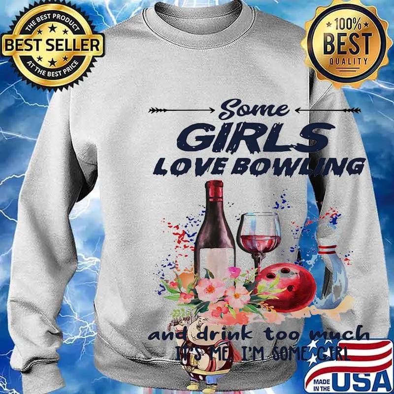 Some girls love bowling and drink too much it's me I'm some girl s Sweater