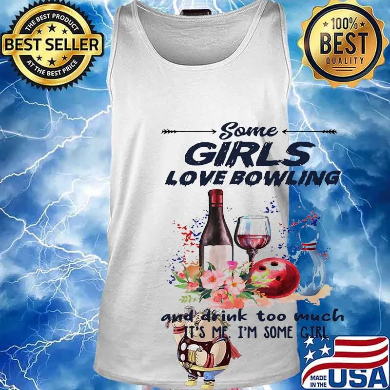 Some girls love bowling and drink too much it's me I'm some girl s Tank top