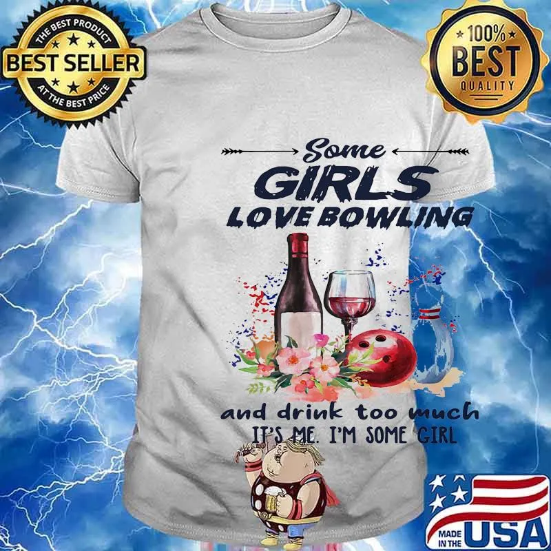 Some girls love bowling and drink too much it's me I'm some girl shirt