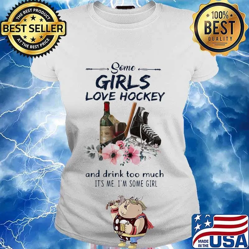 Some Girls Love Hockey And Drink Too Much It's Me I'm Some Girl Shirt Ladies tee