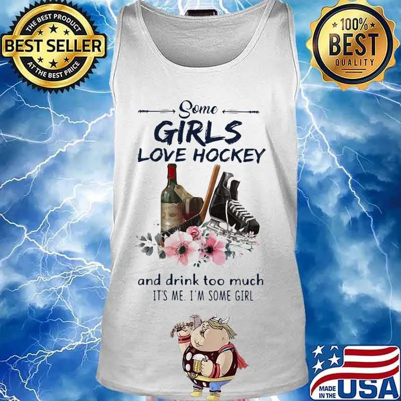 Some Girls Love Hockey And Drink Too Much It's Me I'm Some Girl Shirt Tank top