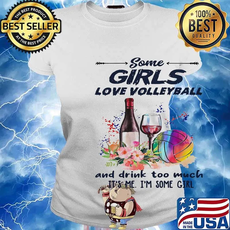 Some girls love volleyball and drink too much it's me I'm some girl s Ladies tee
