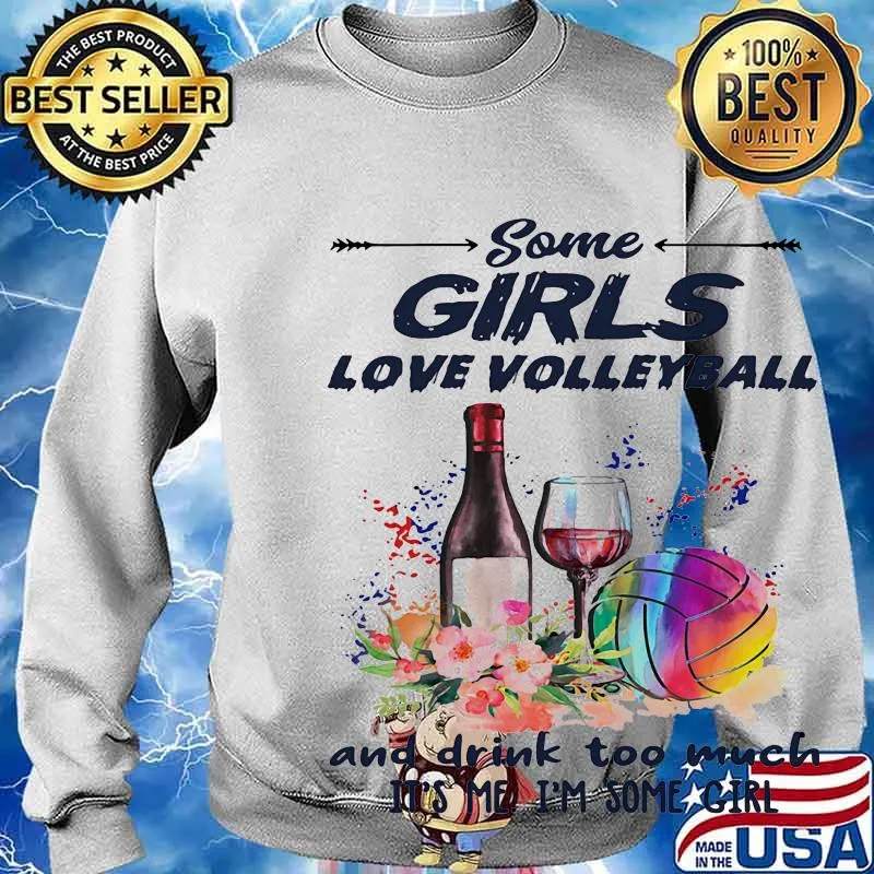 Some girls love volleyball and drink too much it's me I'm some girl s Sweater