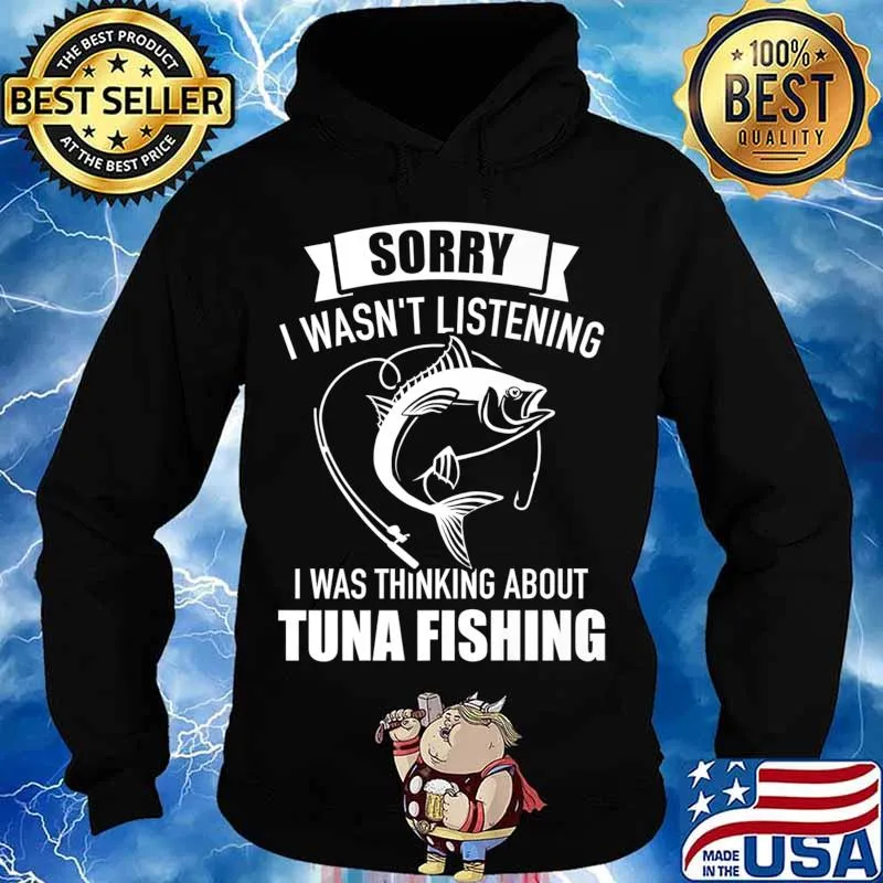 Sorry I wasn't listening I was thinking about tuna fishing Premium T-Shirt Hoodie