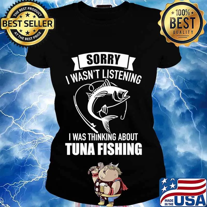 Sorry I wasn't listening I was thinking about tuna fishing Premium T-Shirt Ladies tee