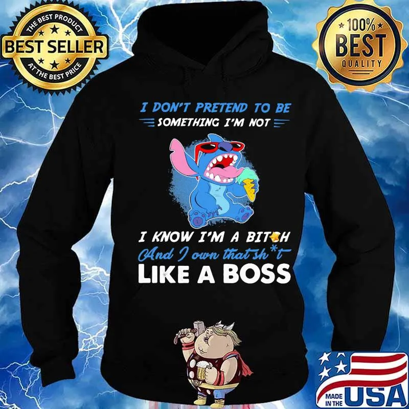Stitch i don't pretend to be something i'm not i know i'm a bitch and i own that shit like a boss s Hoodie