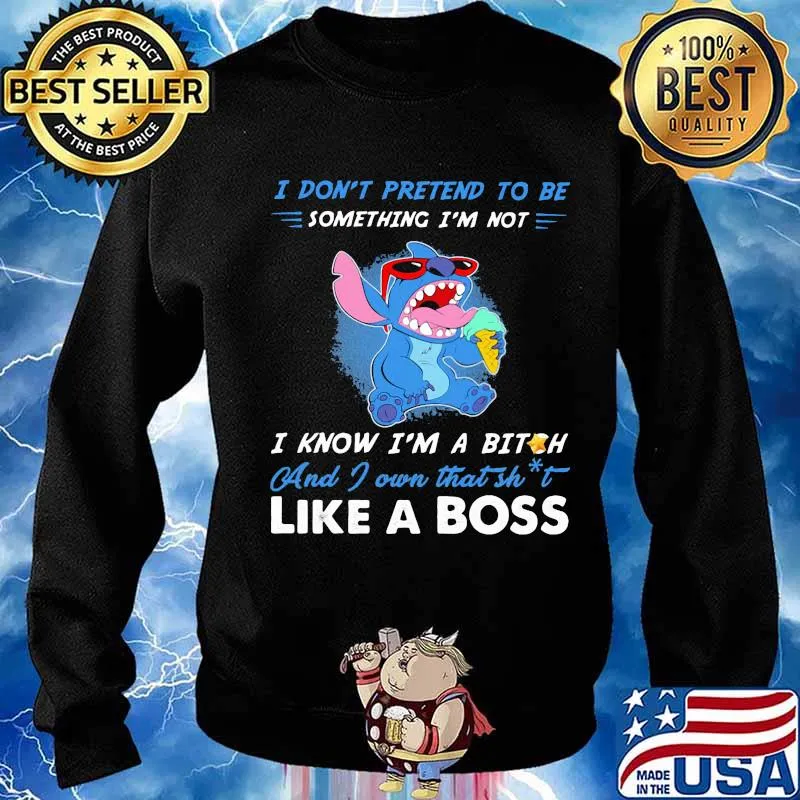 Stitch i don't pretend to be something i'm not i know i'm a bitch and i own that shit like a boss s Sweater