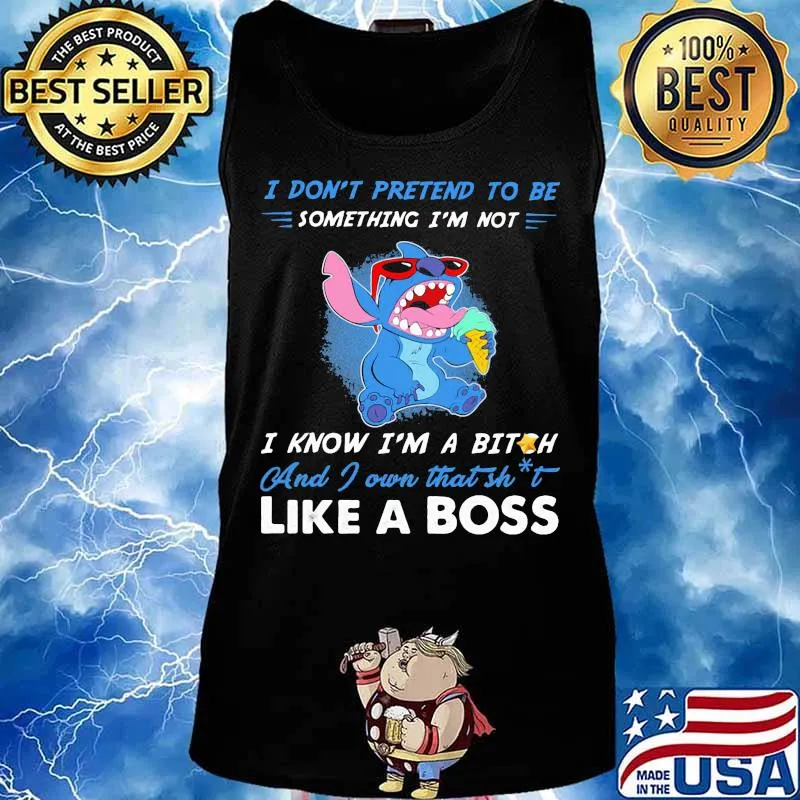 Stitch i don't pretend to be something i'm not i know i'm a bitch and i own that shit like a boss s Tank top