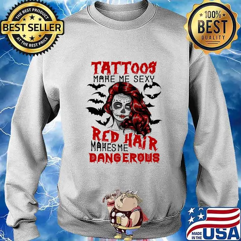 Tattoos make me sexy red hair makes me dangerous s Sweater