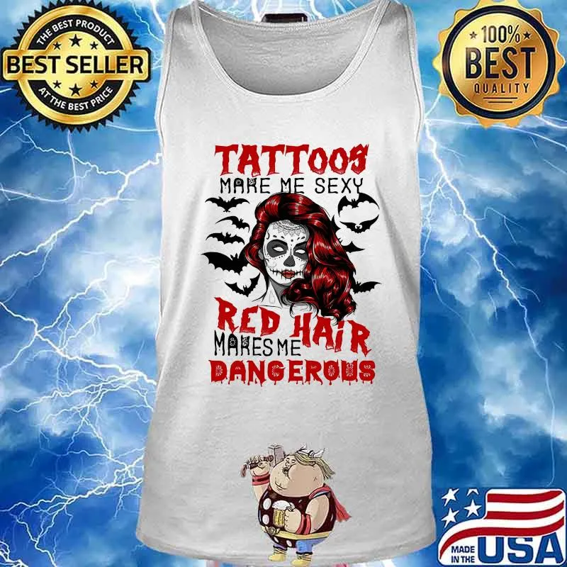 Tattoos make me sexy red hair makes me dangerous s Tank top