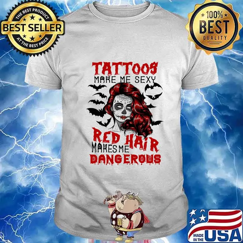 Tattoos make me sexy red hair makes me dangerous shirt