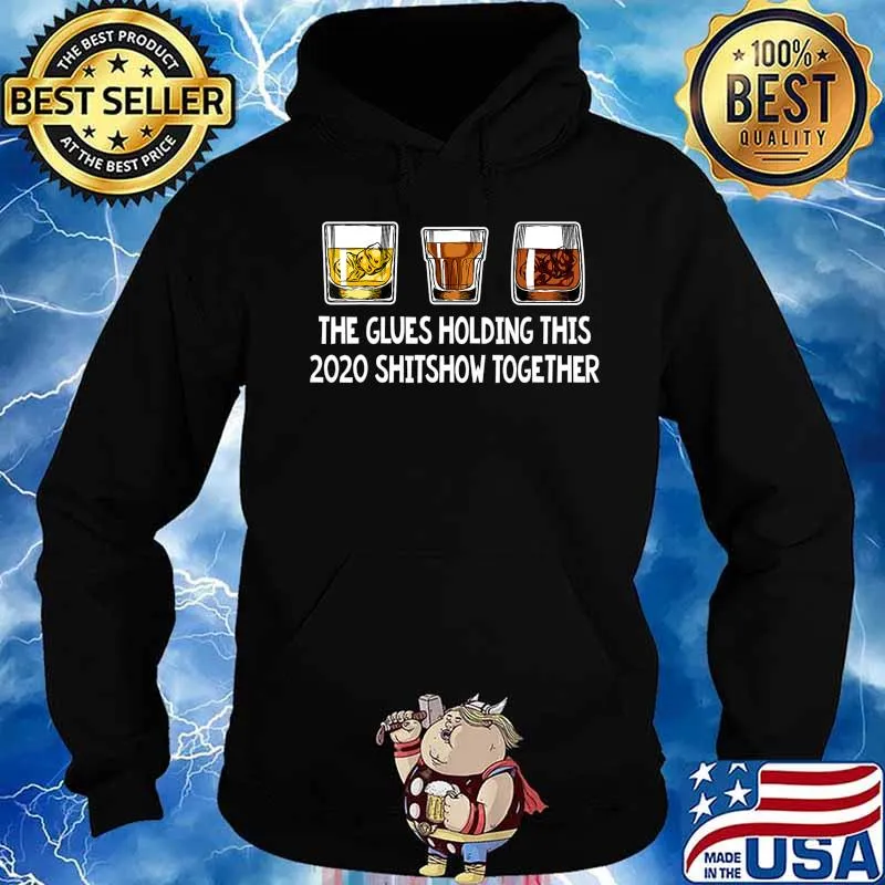 The Glues Holding This 2020 Shitshow Together Scotch Whiskey T-Shirt Hoodie