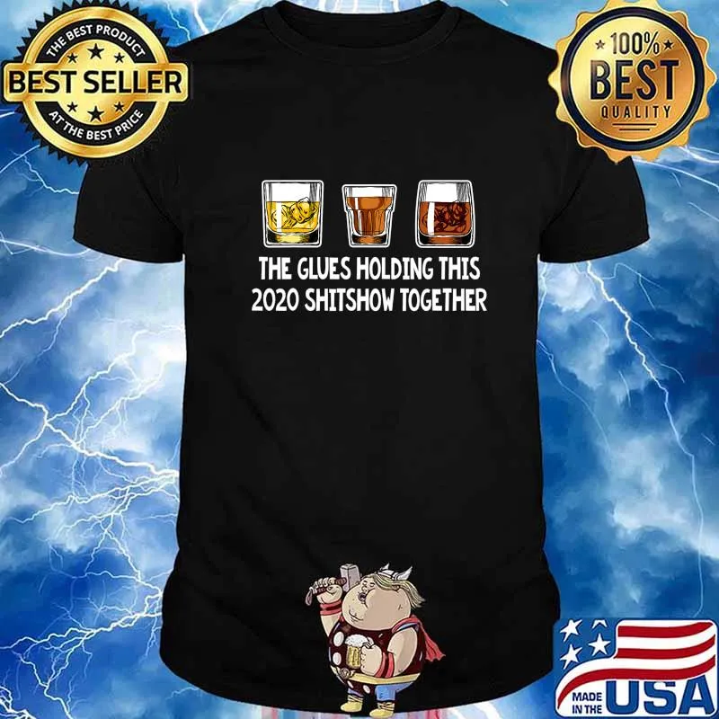 The Glues Holding This 2020 Shitshow Together Scotch Whiskey T-Shirt