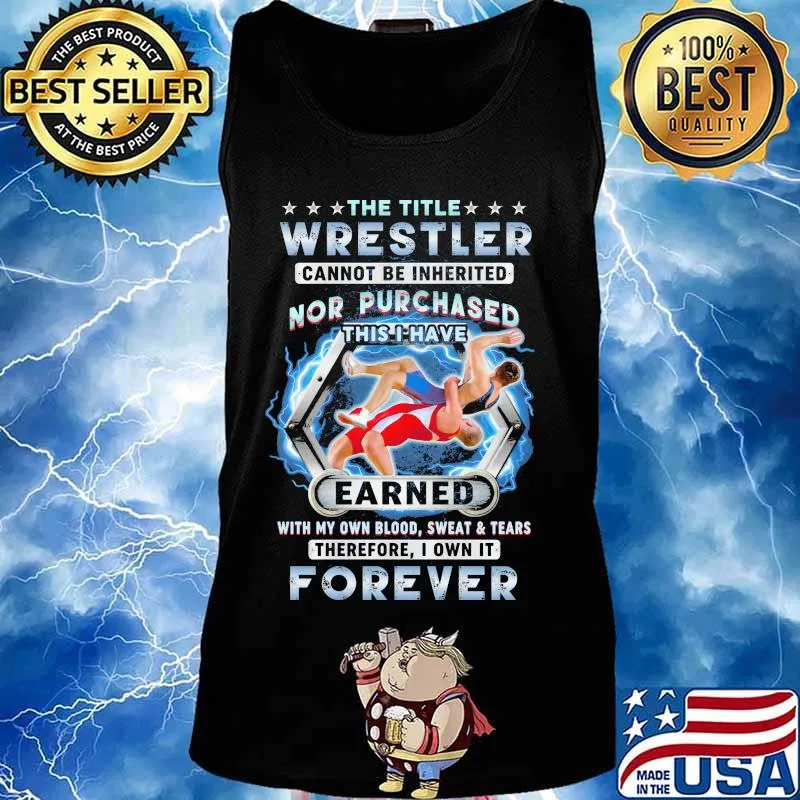 The title wrestler cannot be inherited nor purchased this i have earned with my own blood sweat and tears therefore i own it forever stars quote s Tank top