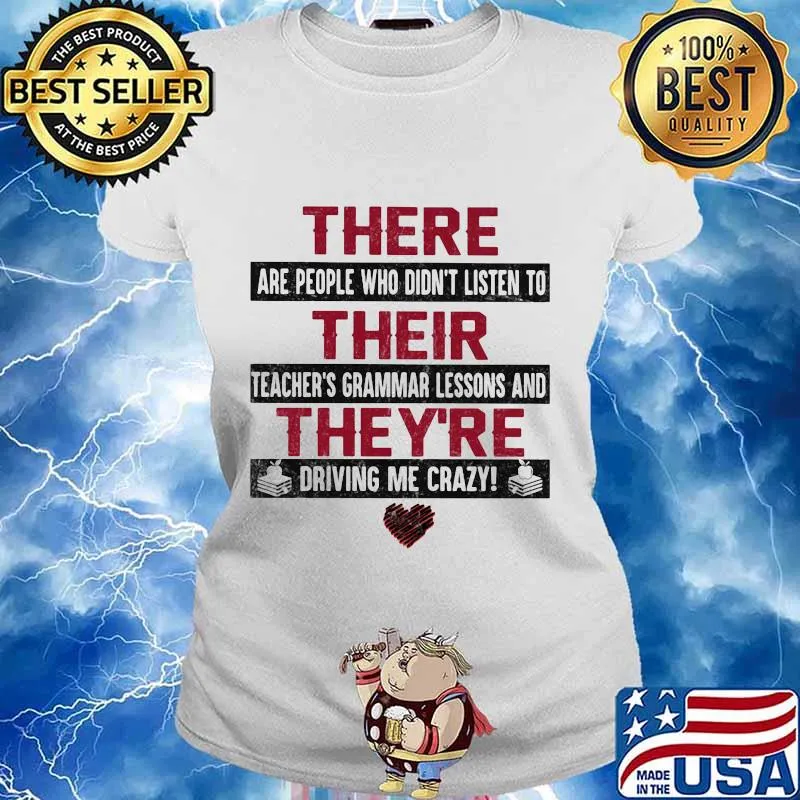 There are people who didn't listen to their teachers grammar lessons and they're driving me crazy heart s Ladies tee