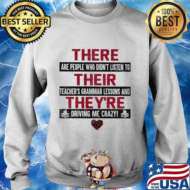 There are people who didn't listen to their teachers grammar lessons and they're driving me crazy heart s Sweater